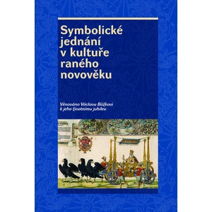 Symbolické jednání v kultuře raného novověku - Josef Hrdlička, Pavel Král, Rostislav Smíšek