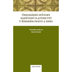 Originární způsoby nabývání vlastnictví v římském právu a dnes - Veronika Fruthová, Marek Novák