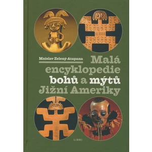 Malá enc. bohů a mýtů Jižní Ameriky - Mnislav Zelený-Atapana