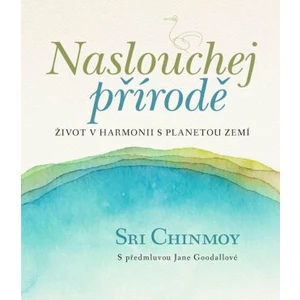 Naslouchej přírodě - Život v harmonii s planetou Zemí - Sri Chinmoy