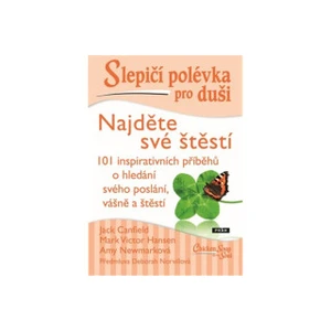Slepičí polévka pro duši - Najděte své štěstí - Jack Canfield, Amy Newmark, Mark Victor Hansen