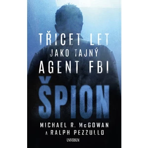 Špion Třicet let jako tajný agent FBI - Ralph Pezzullo, McGowan Michael R.