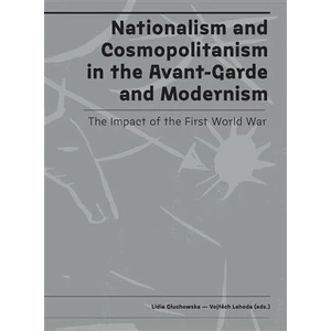 Nationalism and Cosmopolitanism in the Avant-Garde and Modernism. The Impact of the First World War - Vojtěch Lahoda, Lidia Głuchowska