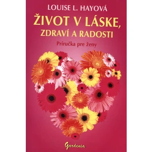 Život v láske, zdraví a radosti - Louise L. Hay