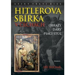 Hitlerova sbírka v Čechách 2 - Obrazy, dary, psací stůl - Jiří Kuchař
