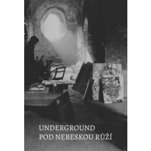 Underground pod nebeskou růží - Kadlec Petr, kol.