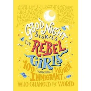 Good Night Stories For Rebel Girls: 100 Immigrant Women Who Changed The World - Elena Favilli