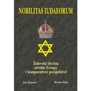 Nobilitas Iudaeorum - Židovská šlechta střední Evropy v komperativní - Jan Županič, Michal Fiala