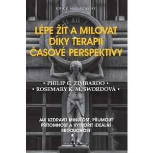 Lépe žít a milovat díky terapii časové perspektivy - Philip G. Zimbardo, Rosemary K. M. Swordová
