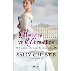 Pletichy ve Versailles - Příběh madame du Barry, poslední milenky Ludvíka XV. - Sally Christie