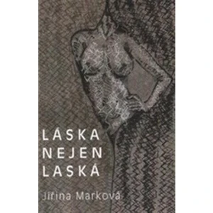 Láska nejen láska - Marková Jiřina