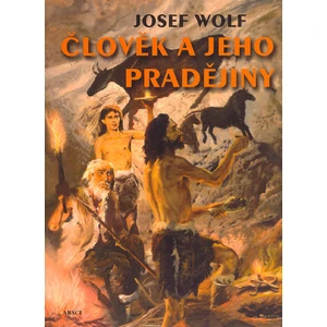 Člověk a jeho pradějiny - Wolf Josef