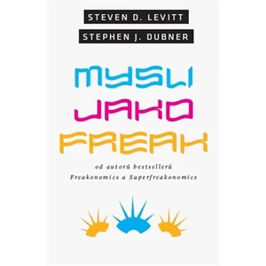 Mysli jako freak - Steven D. Levitt, Stephen J. Dubner