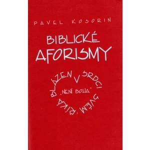 Biblické aforismy aneb říká blázen v srdce svém: "není Boha" - Pavel Kosorin