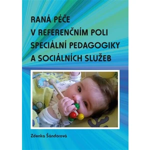 Raná péče v referenčním poli speciální pedagogiky a sociálních služeb - Zdenka Šándorová