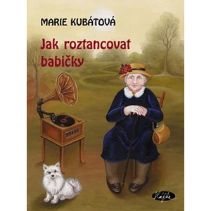 Jak roztancovat babičky - Marie Kubátová