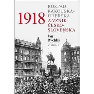1918 - Rozpad Rakouska-Uherska a vznik Československa - Jan Rychlík