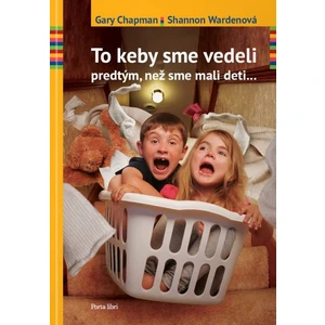 To keby sme vedeli predtým, než sme mali deti... - Gary Chapman