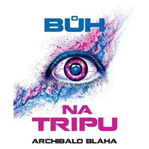 Bůh na tripu - Archibald Bláha