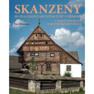 Skanzeny – Muzea lidové architektury v přírodě v České republice a Slovenské republice - Petr Dvořáček