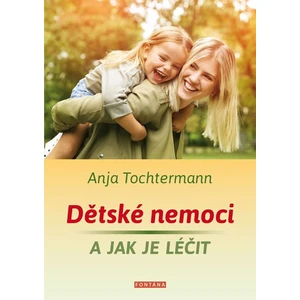 Dětské nemoci a jak je léčit - Anja Tochtermann