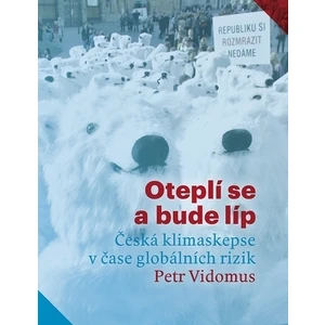 Oteplí se a bude líp: Česká klimaskepse v čase globálních rizik - Petr Vidomus