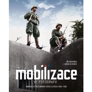 Mobilizace ve fotografii (Armáda a stráž obrany státu v letech 1938–1939) - Jiří Suchánek, Jaroslav Beneš