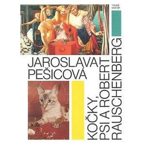 Jaroslava Pešicová - Kočky, psi a Robert Rauschenberg - Tomáš Winter