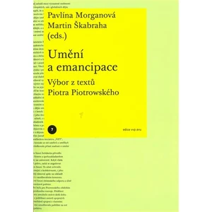 Umění a emancipace. Výbor z textů Piotra Piotrowského - Pavlína Morganová, Martin Škabraha