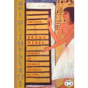 Brána nebes: bohové a démoni starého Egypta - Jiří Janák, Jolana Malátková