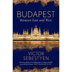 Budapest : Between East and West - Victor Sebestyen