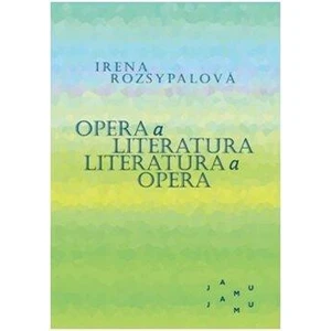 Opera a literatura. Literatura a opera - Irena Rozsypalová