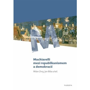 Machiavelli mezi republikanismem a demokracií - Jan Bíba, Milan Znoj
