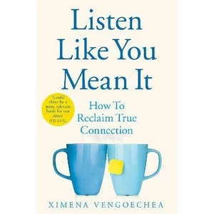 Listen Like You Mean It : How to Reclaim True Connection - Vengoechea Ximena