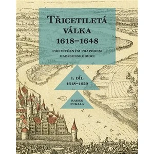 Třicetiletá válka 1618–1648 - Pod vítězným praporem habsburské moci - Radek Fukala