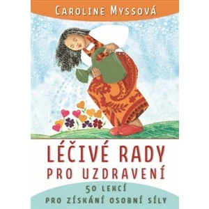 Léčivé rady pro uzdravení - Caroline Myssová