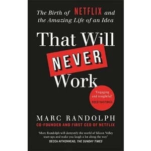 That Will Never Work: The Birth of Netflix by the first CEO and co-founder Marc Randolph - Marc Randolph