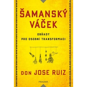 Šamanský váček Obřady pro osobní transformaci - Don Jose Ruiz