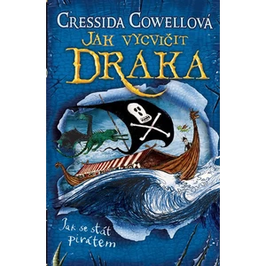 Jak vycvičit draka: Jak se stát pirátem - Cressida Cowellová