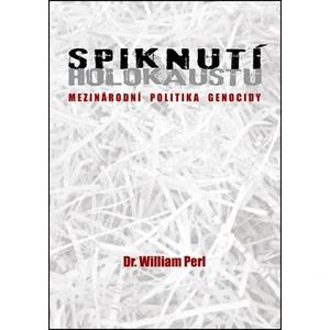 Spiknutí holokaustu - Mezinárodní politika genocidy - Perl William