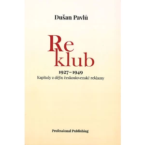 Reklub 1927-1949: Kapitoly z dějin československé reklamy - Dušan Pavlů