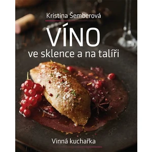 Víno ve sklence a na talíři - Vinná kuchařka - Kristina Šemberová