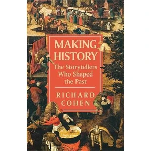 Making History : The Storytellers Who Shaped the Past - Cohen Richard