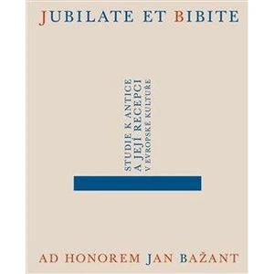 Jubilate et bibite. Studie k antice a její recepci v evropské kultuře. Ad honorem Jan Bažant - Alena Sarkissian, Jakub Čechvala, Eliška Poláčková, Dan