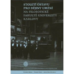 Století Ústavu pro dějiny umění na Filozofické fakultě Univerzity Karlovy - Roman Prahl, Jakub Bachtík, Richard Biegel