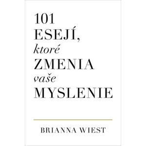 101 esejí, ktoré zmenia vaše myslenie - Brianna Wiest