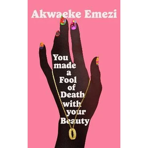 You Made a Fool of Death With Your Beauty - Akwaeke Emezi