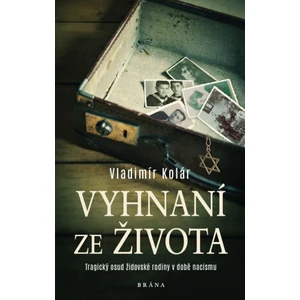 Vyhnaní ze života - Tragický osud židovské rodiny v době nacismu - Vladimír Kolár