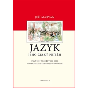 Jazyk. Jeho český příběh – prvních tisíc let (800–1800) - Jiří Marvan