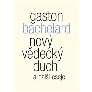 Nový vědecký duch a další eseje - Gaston Bachelard